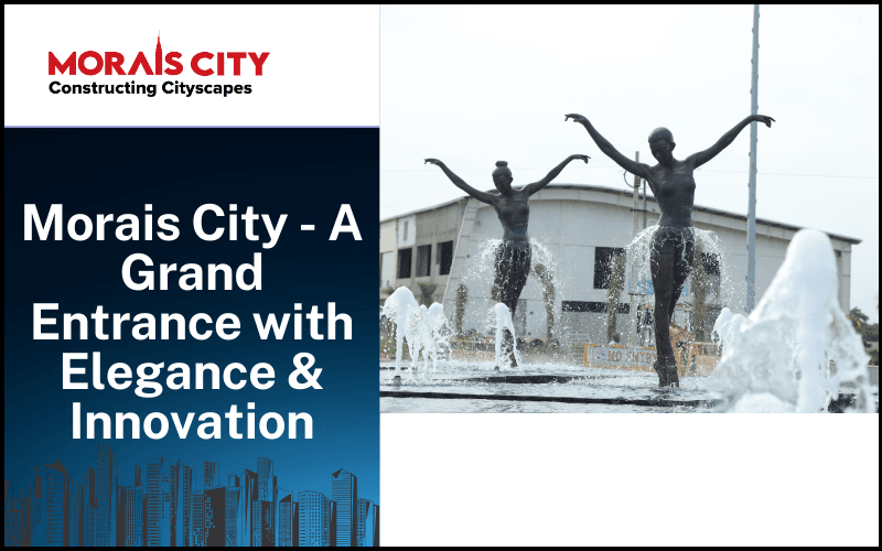 Morais City – A Grand Entrance with Elegance & Innovation