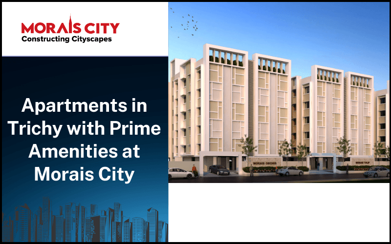 Apartments in Trichy with Prime Amenities at Morais City