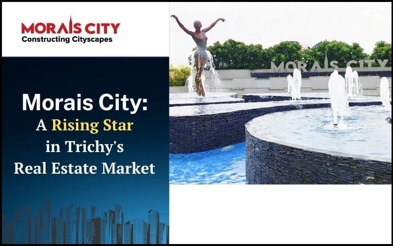 Morais City: A Rising Star in Trichy’s Real Estate Market