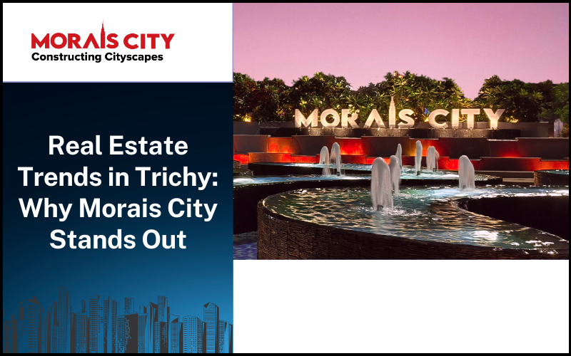 Real Estate Trends in Trichy: Why Morais City Stands Out