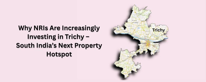 Among South India’s promising cities, Trichy (Tiruchirappalli) is fast emerging as a favorite among NRI property investors—especially those with roots in Tamil Nadu or looking for budget-friendly investment options with high future value.