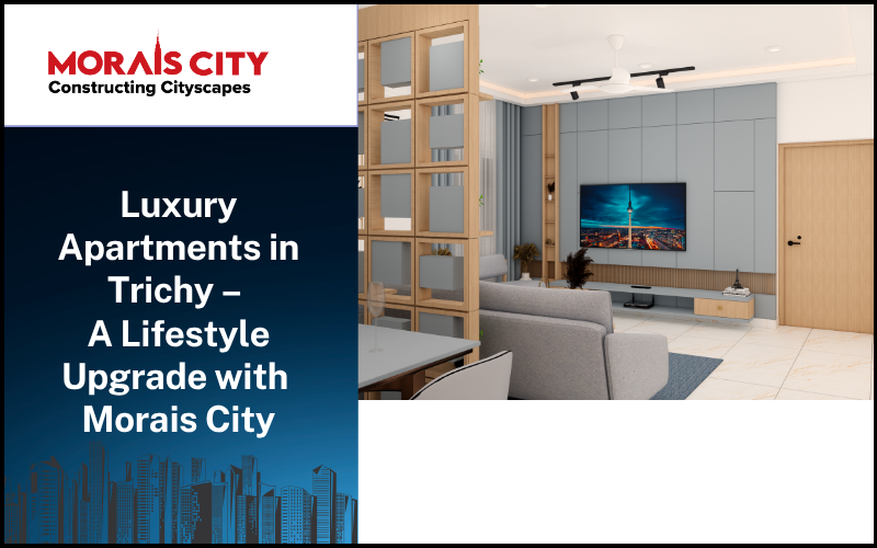 Luxury Apartments in Trichy – A Lifestyle Upgrade with Morais City
