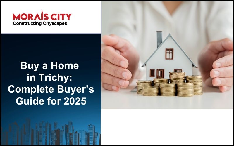 Explore the 2025 guide to buy home in Trichy. Learn about top areas, documents, villas, apartments, and why Morais City is a top choice.