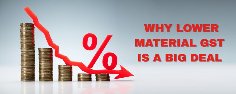 Why Lower Material GST is a Big Deal