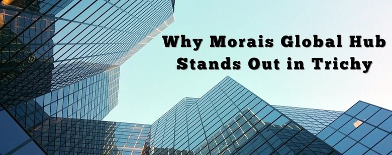 Why Morais Global Hub Stands Out in Trichy