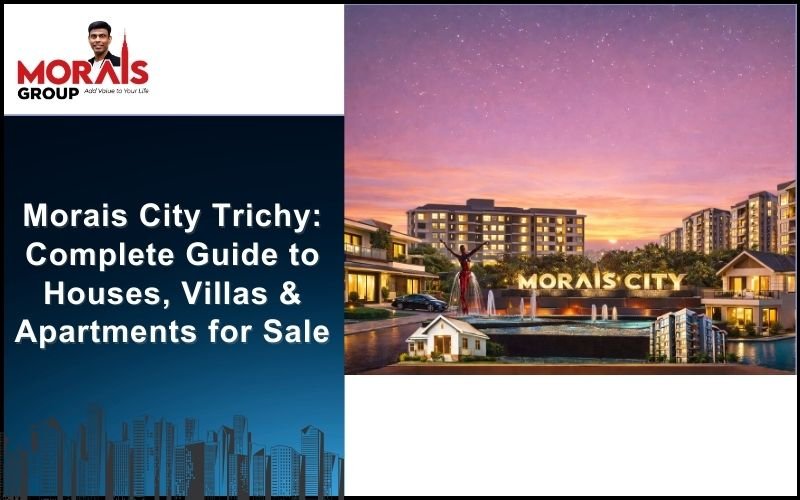 Morais City Trichy: Complete Guide to Houses, Villas & Apartments for Sale
