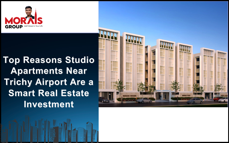 Top Reasons Studio Apartments Near Trichy Airport Are a Smart Real Estate Investment